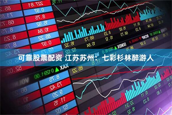 可靠股票配资 江苏苏州：七彩杉林醉游人
