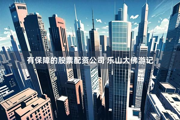 有保障的股票配资公司 乐山大佛游记