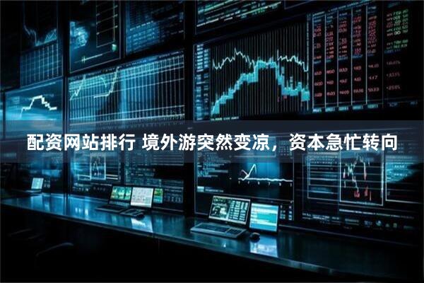 配资网站排行 境外游突然变凉，资本急忙转向