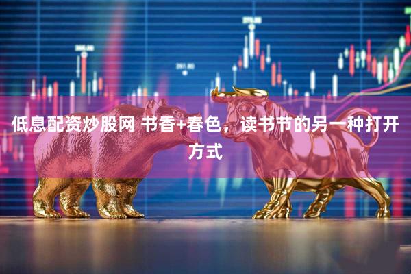 低息配资炒股网 书香+春色，读书节的另一种打开方式